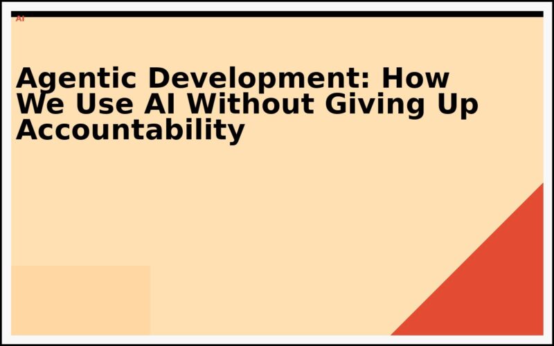Agentic Development: How We Use AI Without Giving Up Accountability