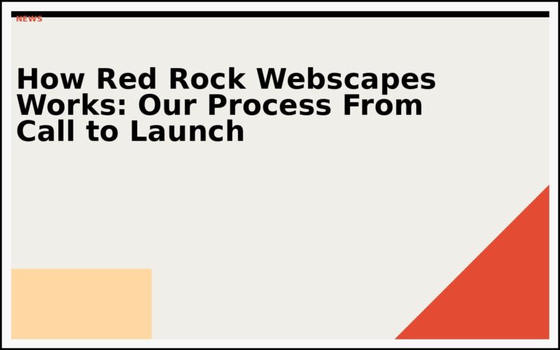 How Red Rock Webscapes Works: Our Process From Call to Launch