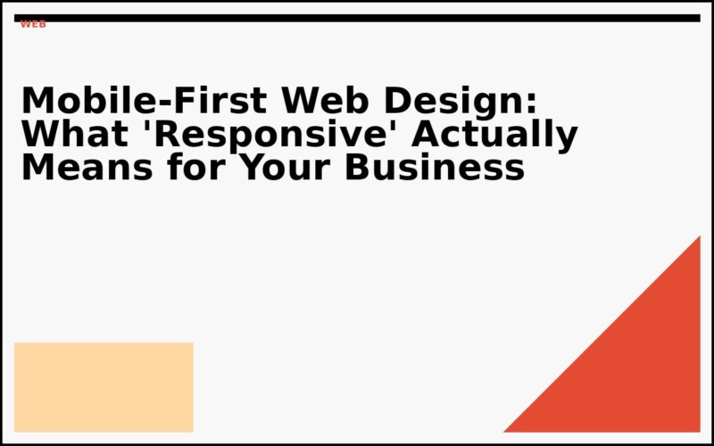 Mobile-First Web Design: What 'Responsive' Actually Means for Your Business