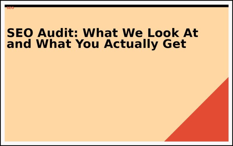 SEO Audit: What We Look At and What You Actually Get