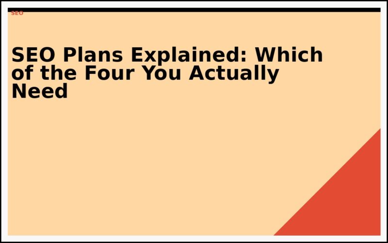 SEO Plans Explained: Which of the Four You Actually Need