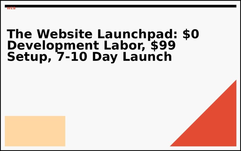 The Website Launchpad: $0 Development Labor, $99 Setup, 7-10 Day Launch