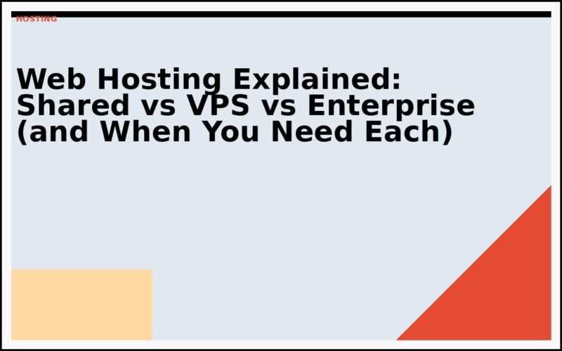 Web Hosting Explained: Shared vs VPS vs Enterprise (and When You Need Each)