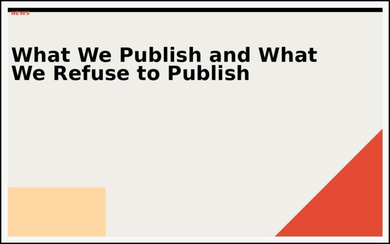What We Publish and What We Refuse to Publish